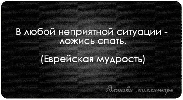 Неприятные обстоятельства. В любой неприятной ситуации. Статусы про ситуации. В любой непонятной ситуации ложись спать Еврейская мудрость. Записки миллионера.