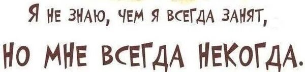 Также есть чем заняться. Я всегда занят. Картинка всегда занят. Я всегда занята. Некогда.