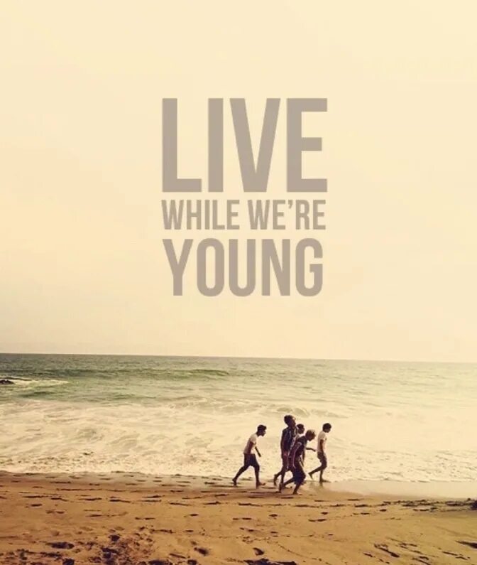 Live while we're young. We are young песня. Live while we're young цитата. We were here Forever встреча.