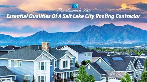 Build Better: Essential Qualities Of A Salt Lake City Roofing Contractor.