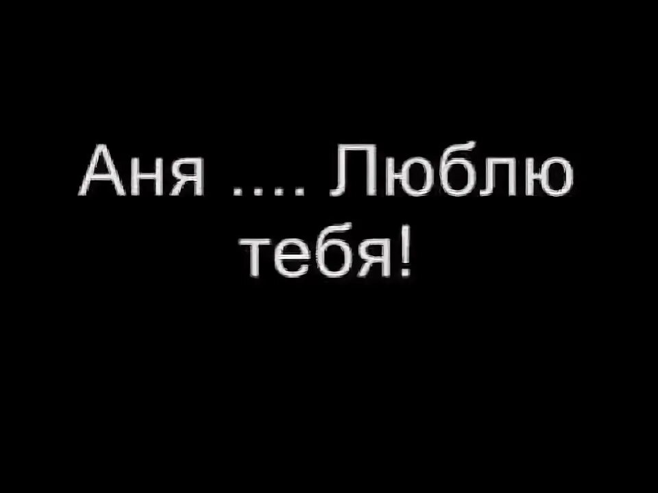 Песня на телефон ани. Я тебя люблю. Люблю тебя Аня. Анечка я тебя люблю. Надпись Аня я тебя люблю.