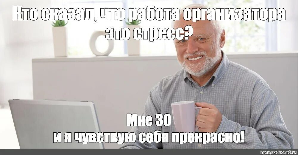 Чувствую что на работе. Гарольд с телефоном. мне 30 и я чувствую себя прекрасно. я старый человек мне нужен покой. мем мне 30 и я прекрасно себя чувствую.