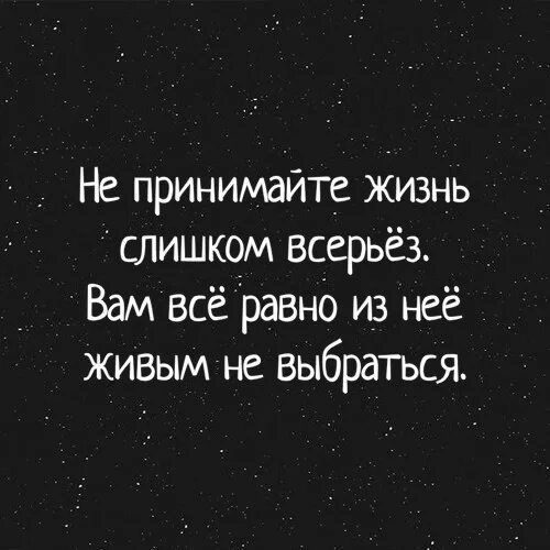 Никто не выйдет живым. Не воспринимай жизнь всерьез. Не принимайте жизнь слишком всерьез. Цитаты не принимайте жизнь слишком всерьез. Принять жизнь.