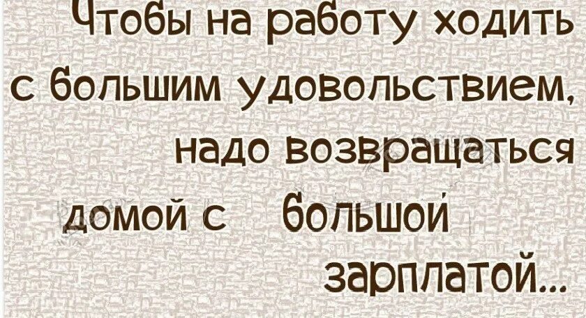 С удовольствием иду на работу. С удовольствием ходить на работу. На работу идумс удовольствием. На работу надо идти с радостью. Работа шла быстро и весело всю ночь