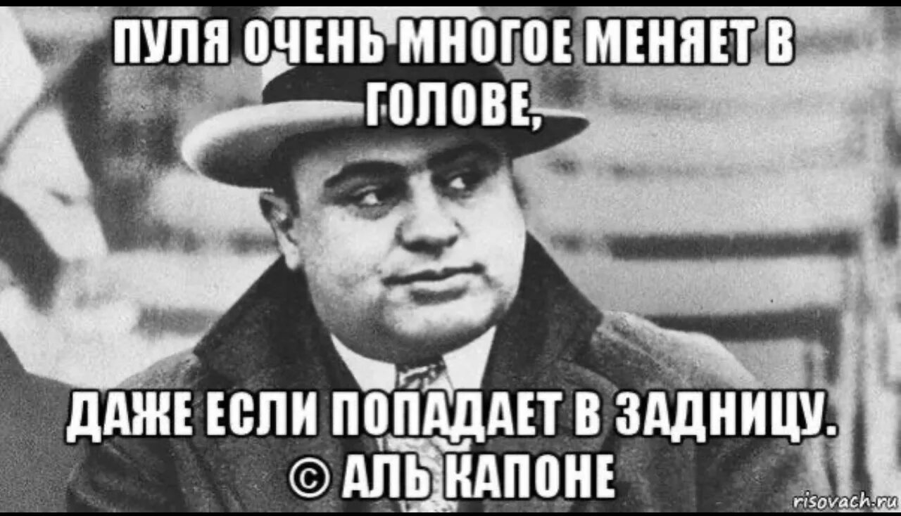 Многое меняется. Пуля многое меняет в голове даже если попадает в. аль капоне пуля многое меняет в голове. ал капоне пулеммногая менят в голове.