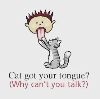 OR Has the cat got your tongue?هل أكل القط لسانك . 