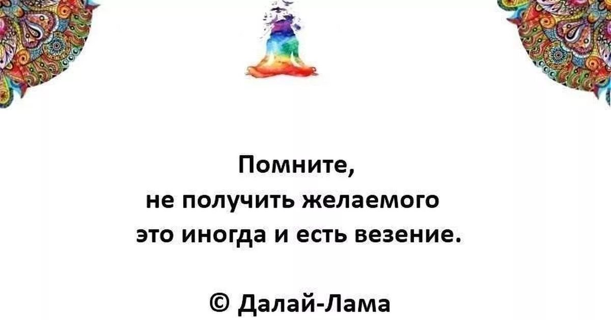 Как получить желаемое и желать полученное. Не получить желаемого это и есть везение. не получить желаемое и есть везение. помните не получить желаемого это иногда и есть везение далай-лама. не получив желаемого это иногда и есть везение.