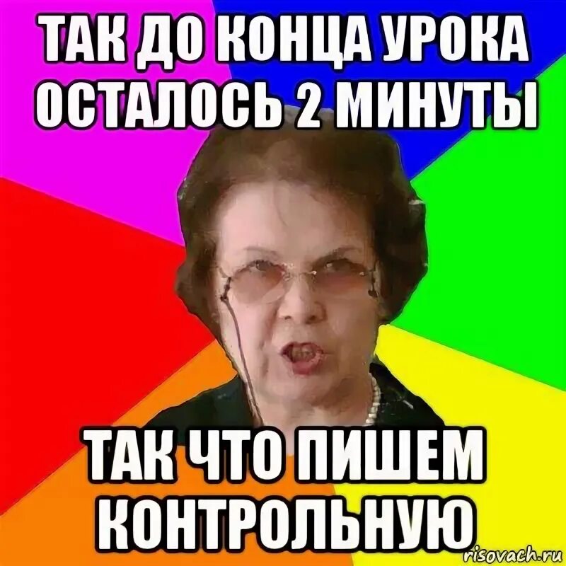 До конца урока 45 минут. Сколько осталось до конца урока. Когда до конца урока изо осталось 2 минуты. Рисунки когда до конца урока осталось 5 минут. Контрольная Мем.