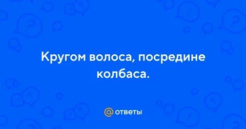 Волоса волоса посередине колбаса ответ