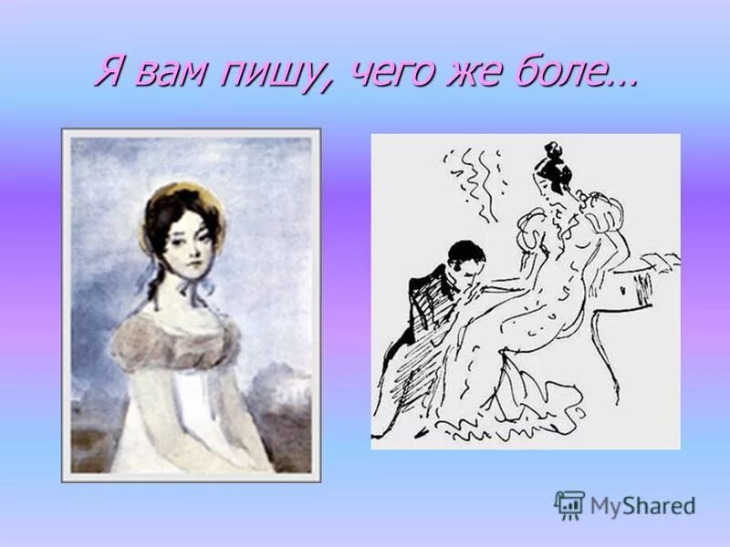 Я к вам пишу чего же боле. Я вас люблю чего же боле. Я вам пишу чего же. Я вас любил чего. «Я вам пишу, чего же боле..».