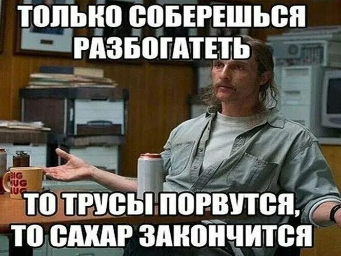 Никто не разбогатеет работая с 8 утра. Только соберешься разбогатеть то. Только соберешься разбогатеть то трусы. Только соберешься разбогатеть то трусы порвутся. Только собралась разбогатеть то трусы порвались.