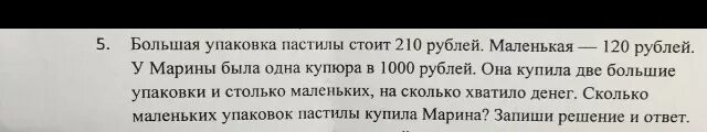 Большая упаковка пастилы стоит 210 рублей маленькая 120 рублей у Марины. Большая упаковка пастилы стоит 200 рублей условие задачи.