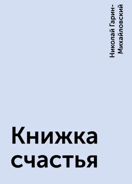 Книга Гарин Михайловский книжка счастья. Сказку н. Гарина-Михайловского "книжка счастья". Книга счастья Гарина Михайловского. Книжка счастье Михайловский.