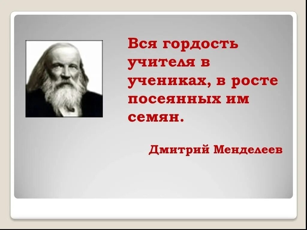 Учитель крылатый. Высказывания выдающихся педагогов. Высказывания о педагогах. Менделеев вся гордость учителя. Цитаты великих учителей.