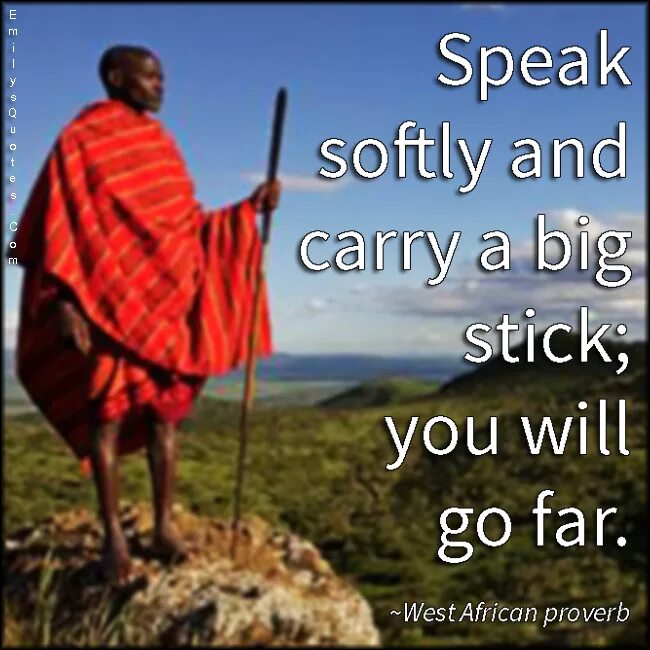 Quietly spoken. Speak Softly and carry a big Stick. African Proverbs. Big Stick Policy. Африканские пословицы.
