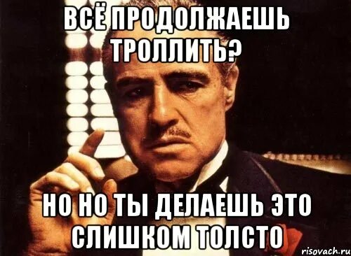 Меня будут троллить до конца жизни. Мем меня будут троллить до конца жизни. Хватит троллить. Но ведь мем. Тонко троллить удел светлой стороны силы.