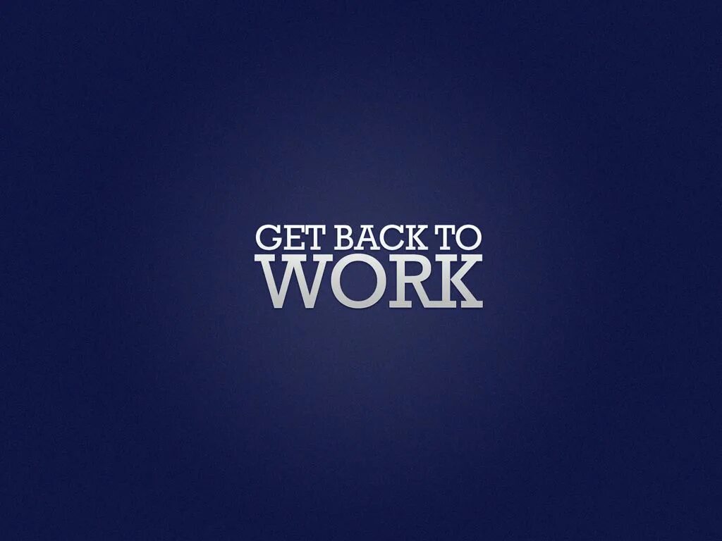 Get that back. Заставка для работы. get work обои. работать заставка. get to work обои.