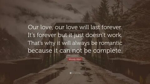 Woody Allen Quote: "Our love, our love will last forever. 