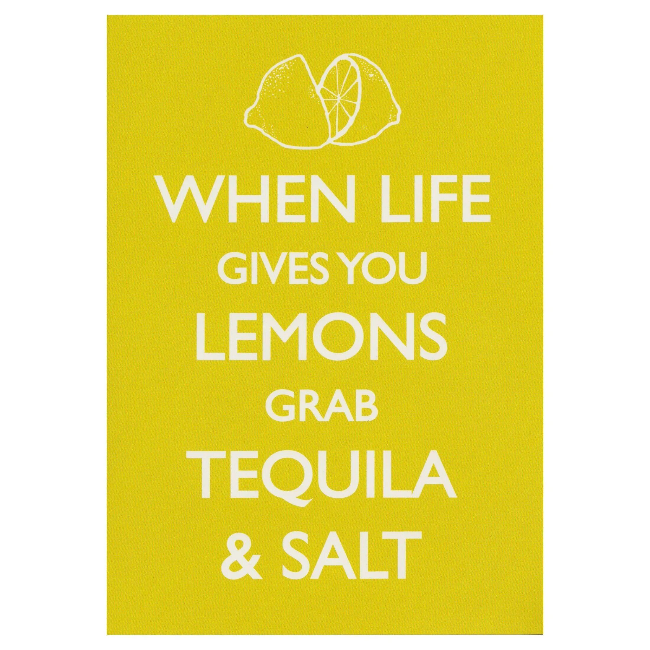 When is life good. When Life gives you Lemons. When Life gives you Lemons Tequila. When Life. If Life gives you Lemons make Lemonade.