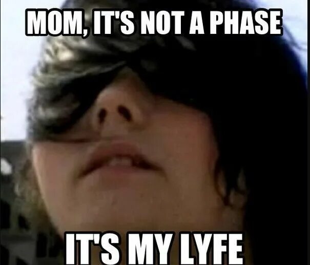 It's not a phase mom, this is real me. Phase mom. Mom its not a phase. It's not a phase mom. Mom its just a phase.