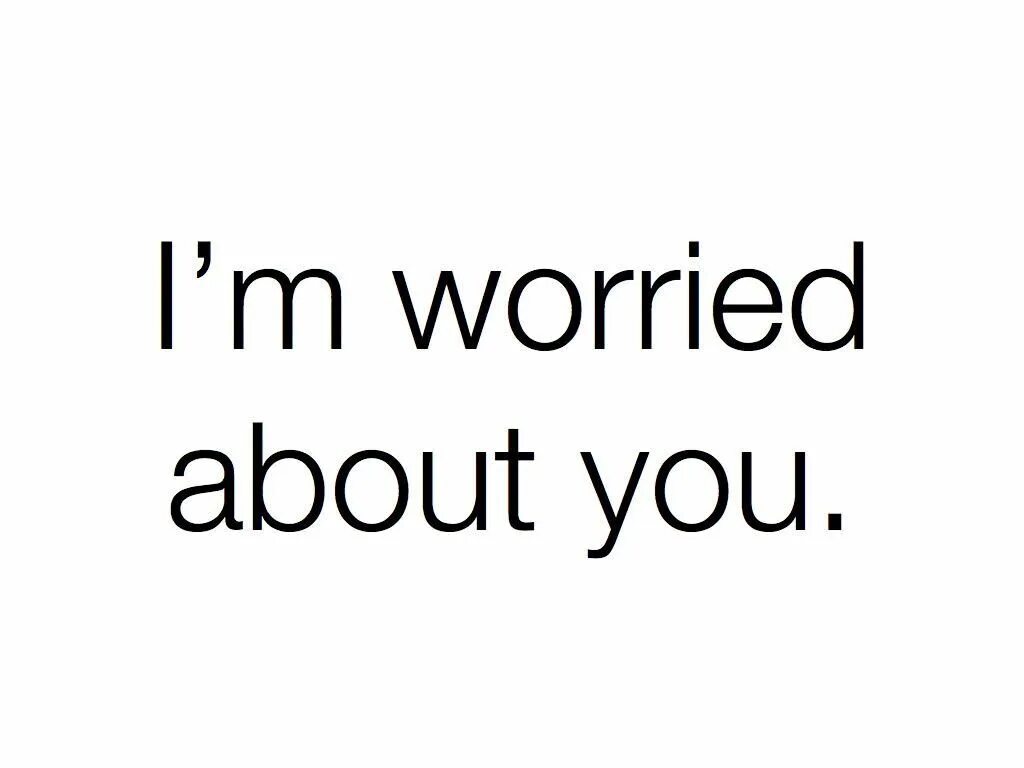 Im worry. I'M worried. I worried about you. Worried of или about. Worry about you.