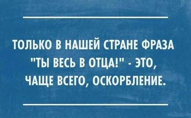 Фраза весь в отца. Только в России фраза ты весь в отца. Только в нашей стране фраза ты весь в отца. Оскорбления отца шутки. Ну весь в отца