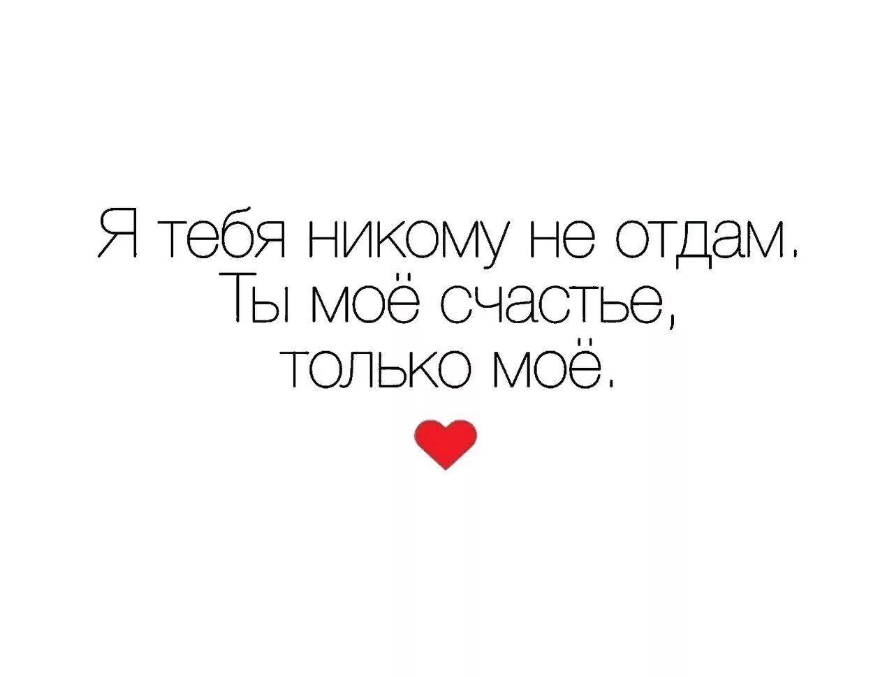 Я только там. Я тебя никому не отдам. Я тебя люблю. Я люблю тебя счастье моё. Я тебя люблю и никому не отдам.