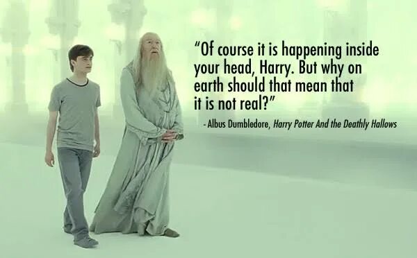 Of course it is the. Дамблдор конечно это происходит у тебя в голове. of course it is happening inside your head, harry, but why on earth should that mean that it is not real?.