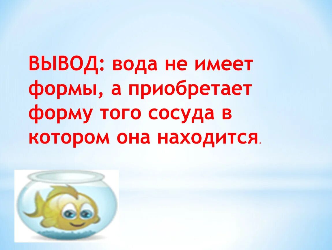 Имеют ли жидкости форму. Вывод о воде. Вода не имеет формы. Вывод вода прозрачная. Вода выводы о воде.