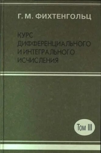 Фихтенгольц курс дифференциального и интегрального. Фихтенгольц григорий михайлович. фихтенгольц математический анализ 3 том. курс дифференциального и интегрального исчисления. фихтенгольц основы дифференциального и интегрального исчисления.