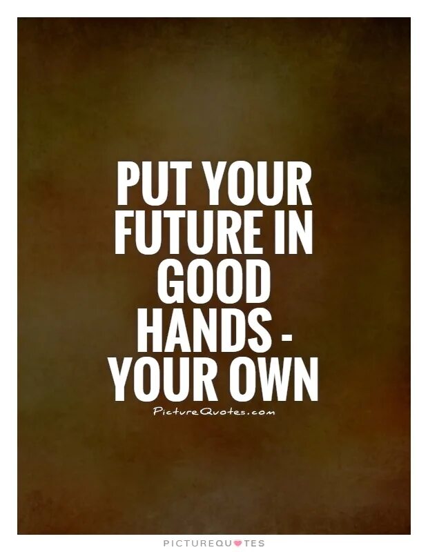 Future goods. Your Future in your hands. Future quotes. Your Future is in your hands. Quotes about Future.