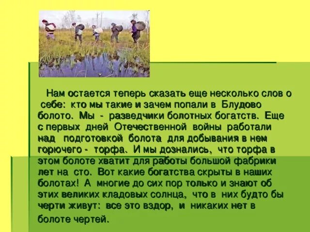 Блудово болото содержит огромные запасы горючего ответы. Вот такие богатства скрыты в наших болотах. Нам остаётся теперь сказать ещё несколько слов о себе. Вот какие богатства скрыты в наших болотах восклицает рассказчик. Какие богатства скрыты в болотах.