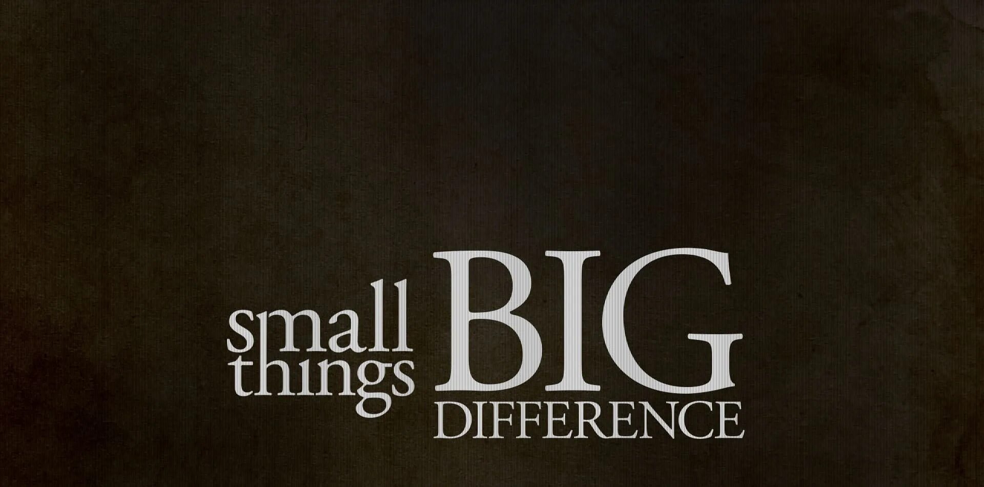 Big difference. Difference things. Stuff and things. Small things. This small things