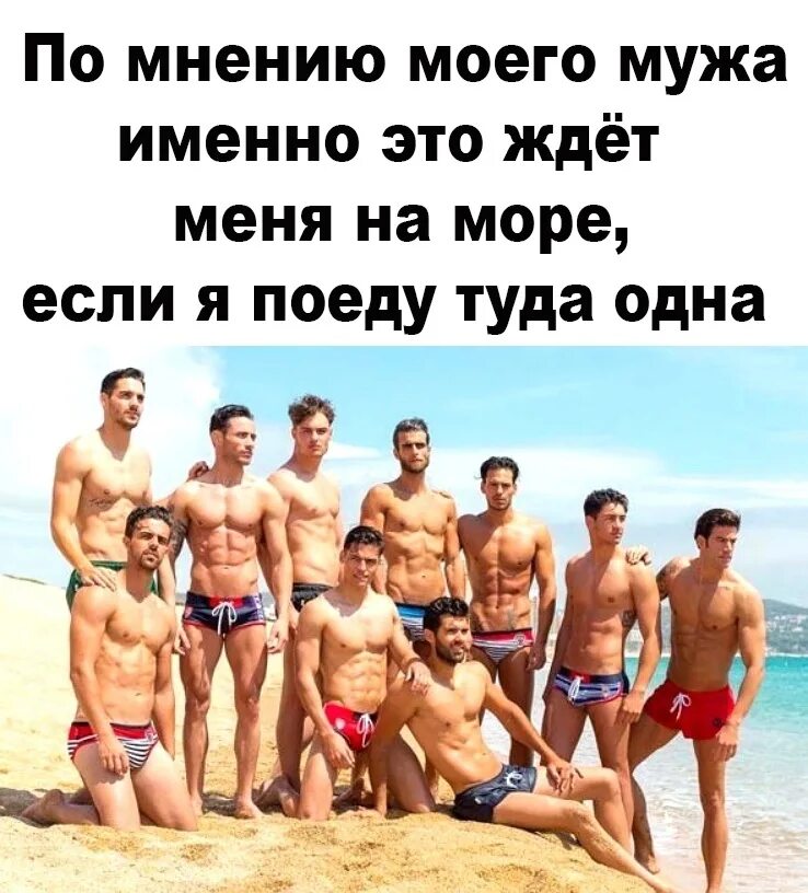 Много мужчин. По мнению мужа на море меня ждет это. По мнению. По мнению моего мужа именно это ждёт меня на море если я поеду одна.