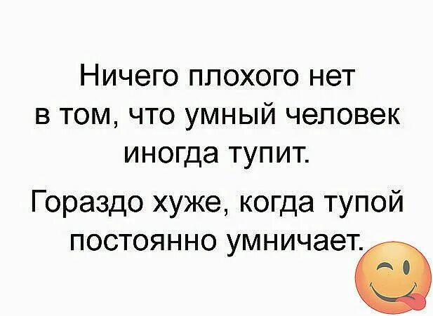Тупит иногда. Тупой постоянно умничает. я гораздо хуже. цитаты если умный человек иногда тупит.