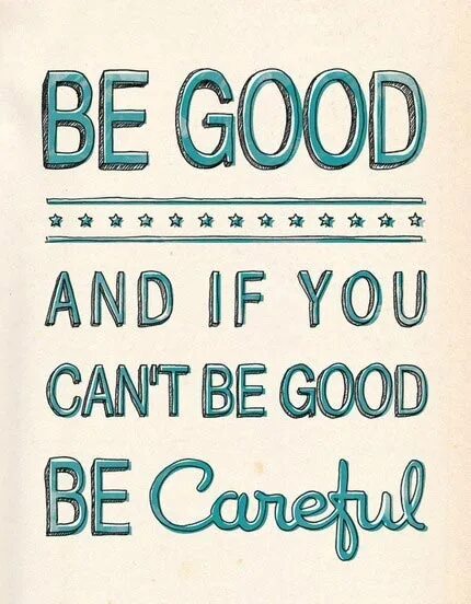 Well you can try. Be good. Be good картинки. Be good надпись. If you can’t be good, be careful..