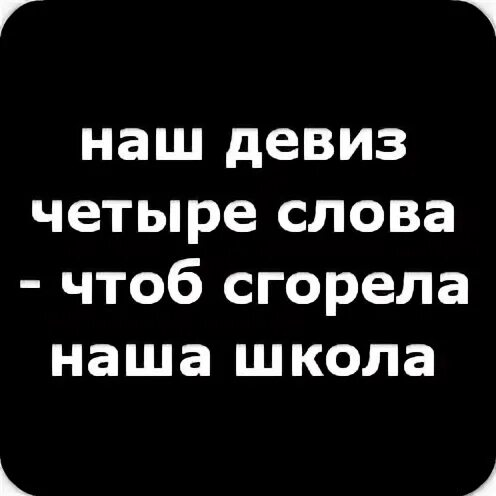 Наш девиз 4 слова чтоб. Наш девиз четыре слова чтоб сгорела наша школа. девиз наш девиз 4 слова чтоб сгорела наша школа. девиз 4 слова чтоб сгорела наша школа. наш девис 4 слова что б згорела наша школа.