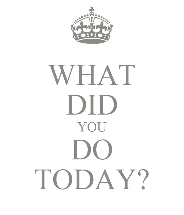 What she do today. What did you do today. What (you\do ) today?. What do you. What do i do.