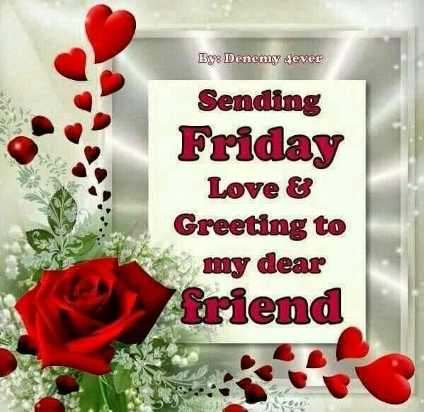 Dear friend good day. Friday Love. Good morning Dear friends!Happy Friday!. Happy Friday. Happy Friday friends.