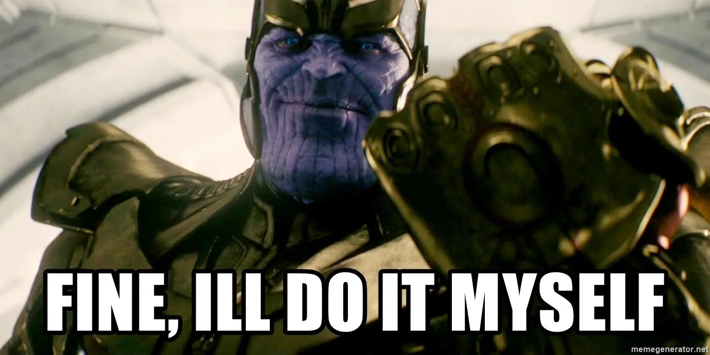 I ll do whatever i want. Fine ill do it myself. Thanos ill do it myself. Танос Fine i do it myself. Танос придется все делать самому.
