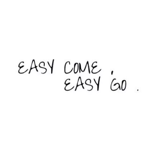 Easy coming easy coming песня. Easy come easy go. Easy come easy go Татуировки. Easy come, easy go Proverb. Easy coming easy going.