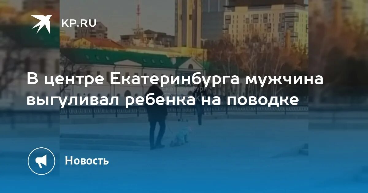 Ребенок на поводке Екатеринбург. Выгуливает ребенка на поводке. Мужчина выгуливший ребенка на поводке. Мужчину, который выгуливал ребенка на поводке в Екатеринбурге.