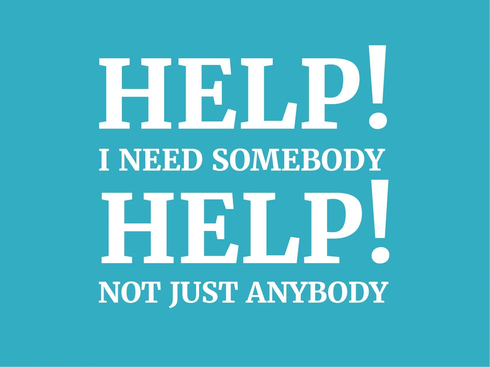 Help i need Somebody. Help i need Somebody help not just anybody. Хелп ай нид Самбади. Хелп. Round help