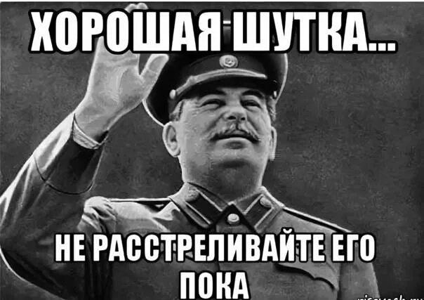 Эй полегче нам сегодня было хорошо. Сталин расстрелять. Сталин расстрелять Мем. Хорошая шутка расстрелять. Сталин хорошая шутка расстрелять.