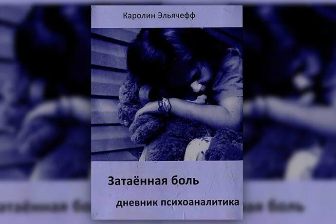 Затаенная боль. Дневник психоаналитика.Каролин Эльячефф. Затаенная боль Каролин Эльячефф. Каролин Эльячефф. Затаенная боль. Дневник психоаналитика. Эльячефф к. "затаенная боль".