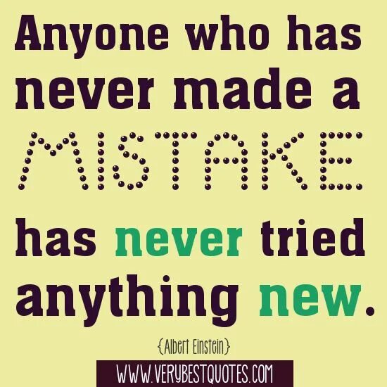 Anyone who has never made a mistake has never tried anything New. — Albert Einstein.. Don't be afraid of making mistakes. Don't make mistakes. Anyone who has never made a mistake. Did you make mistakes