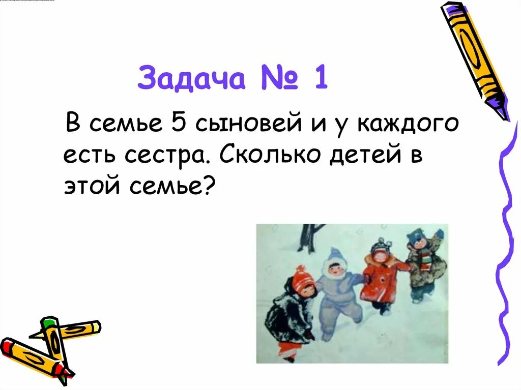 У меня было 5 сыновей. В семье 5 сыновей и у каждого есть сестра.