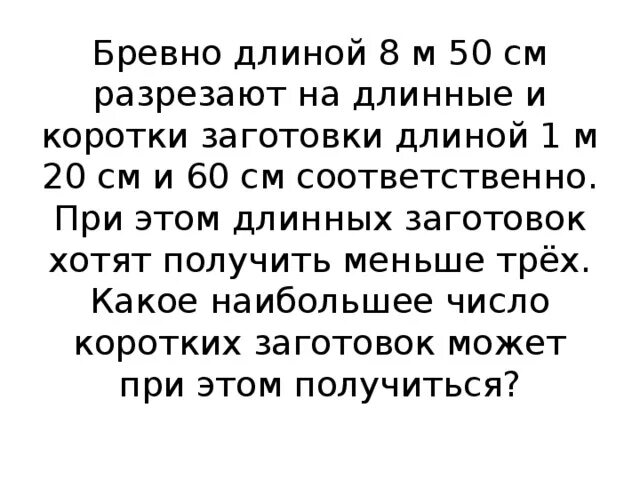 Бревно длиной 8 м 50 см. Бревно длиной 8 м. Бревно длиной 8 м 50 см разрезают на длинные и короткие заготовки. Какое наибольшее число коротких заготовок может при этом получиться.