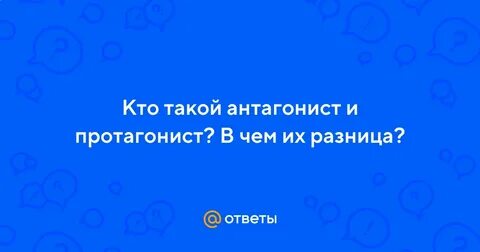 Кто такой антагонист и протагонист