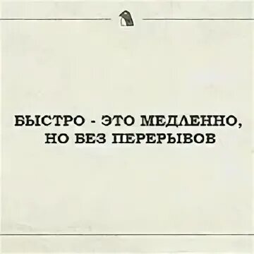 Быстро это медленно но без